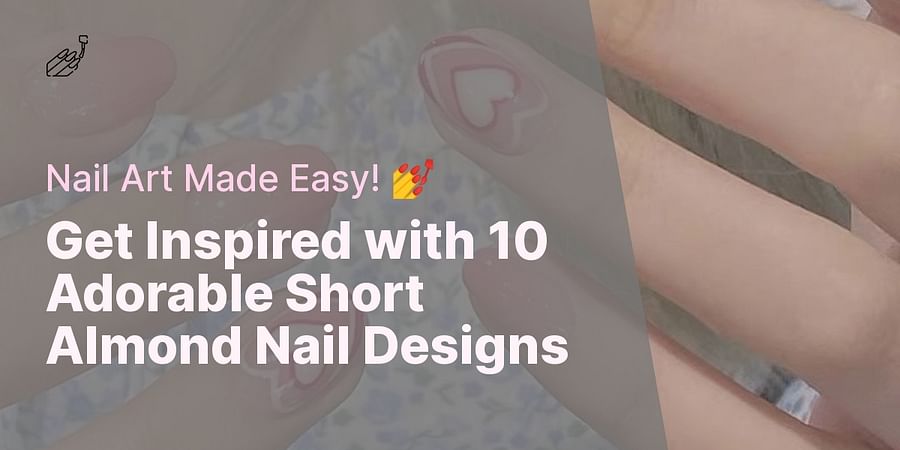 Get Inspired with 10 Adorable Short Almond Nail Designs - Nail Art Made Easy! 💅