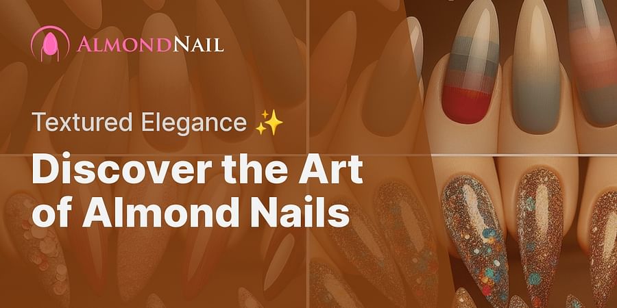 Discover the Art of Almond Nails - Textured Elegance ✨