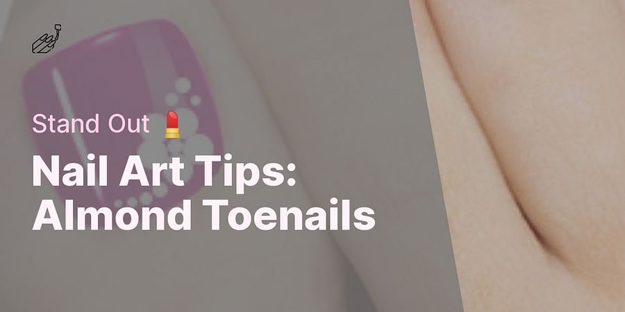 Nail Art Tips: Almond Toenails - Stand Out 💄