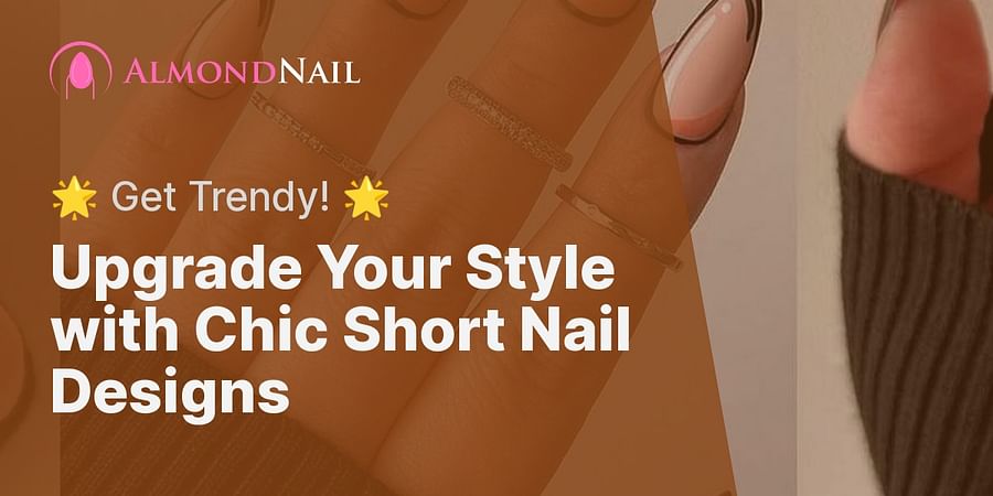 Upgrade Your Style with Chic Short Nail Designs - 🌟 Get Trendy! 🌟